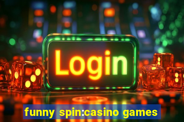 funny spin:casino games